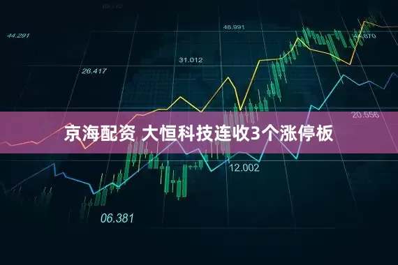 京海配资 大恒科技连收3个涨停板