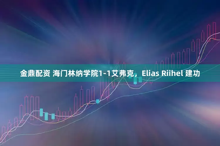 金鼎配资 海门林纳学院1-1艾弗克，Elias Riihel 建功